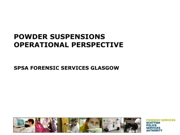 POWDER SUSPENSIONS OPERATIONAL PERSPECTIVE SPSA FORENSIC SERVICES GLASGOW