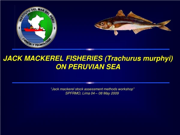 “Jack mackerel stock assessment methods workshop” SPFRMO, Lima 04 – 08 May 2009