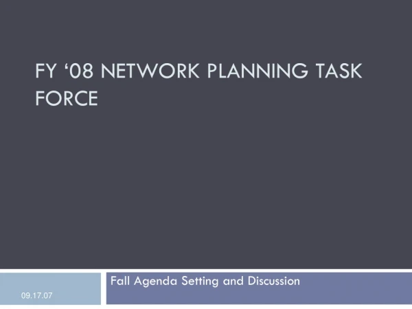 Fy ‘08 NETWORK PLANNING TASK FORCE