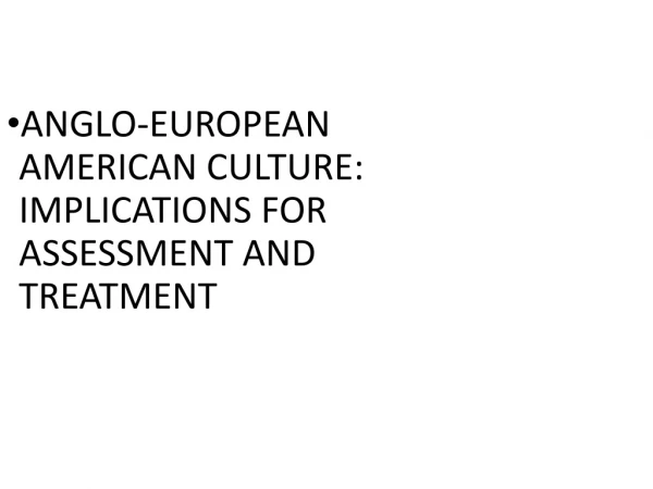 ANGLO-EUROPEAN AMERICAN CULTURE:  IMPLICATIONS FOR ASSESSMENT AND TREATMENT