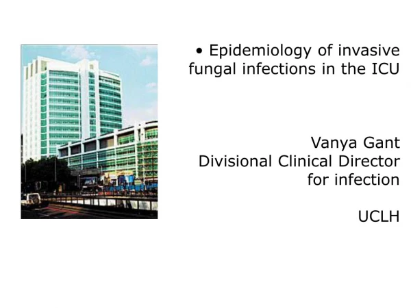 Epidemiology of invasive fungal infections in the ICU Vanya Gant