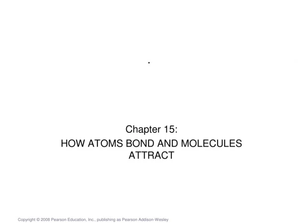 Chapter 15: HOW ATOMS BOND AND MOLECULES ATTRACT