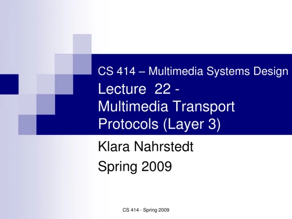 CS 414 – Multimedia Systems Design Lecture  22 -  Multimedia Transport  Protocols (Layer 3)