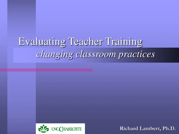Evaluating Teacher Training 	changing classroom practices