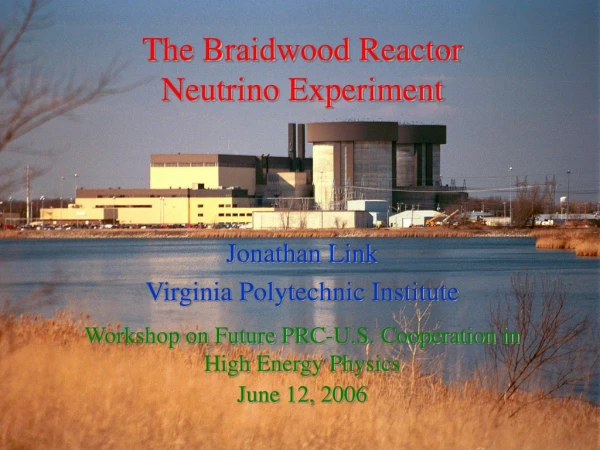 The Braidwood Reactor Neutrino Experiment Jonathan Link Virginia Polytechnic Institute