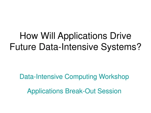 How Will Applications Drive  Future Data-Intensive Systems?