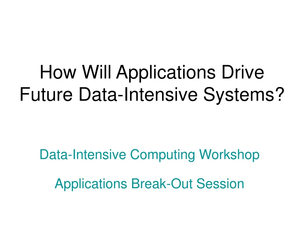 how will applications drive future data intensive systems