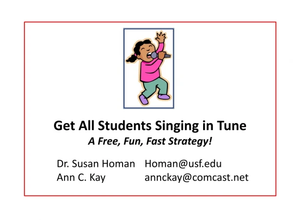 Get All Students Singing in Tune  A Free, Fun, Fast Strategy! 	Dr. Susan Homan	Homan@usf