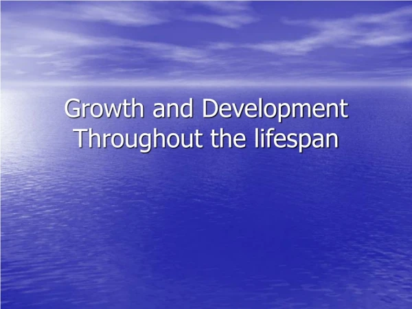 Growth and Development Throughout the lifespan