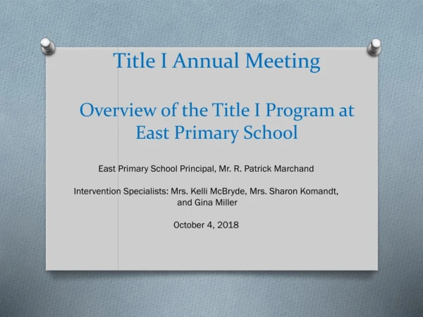Title I Annual Meeting Overview of the Title I Program at  East Primary School