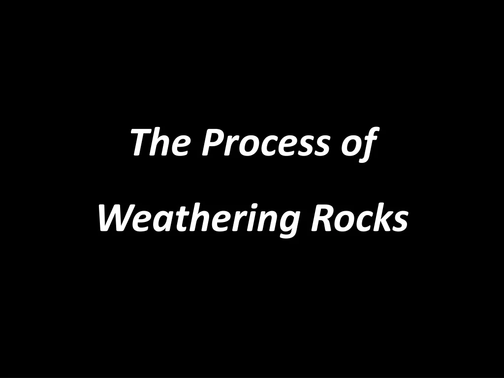the process of weathering rocks