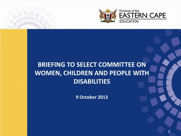 BRIEFING TO SELECT COMMITTEE ON WOMEN, CHILDREN AND PEOPLE WITH DISABILITIES 9 October 2013