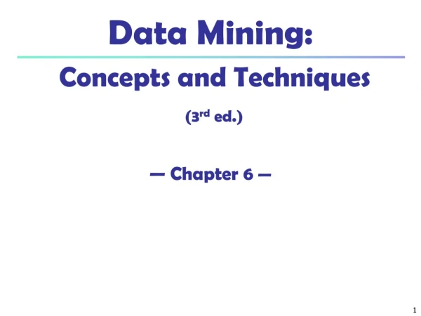 Data Mining:  Concepts and Techniques (3 rd  ed.) — Chapter 6  —