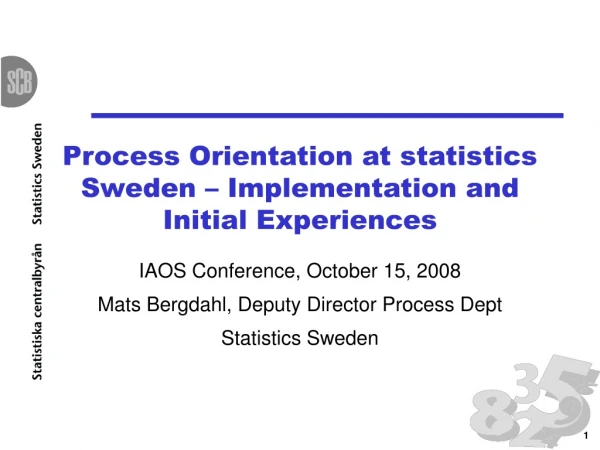 Process Orientation at statistics Sweden – Implementation and Initial Experiences