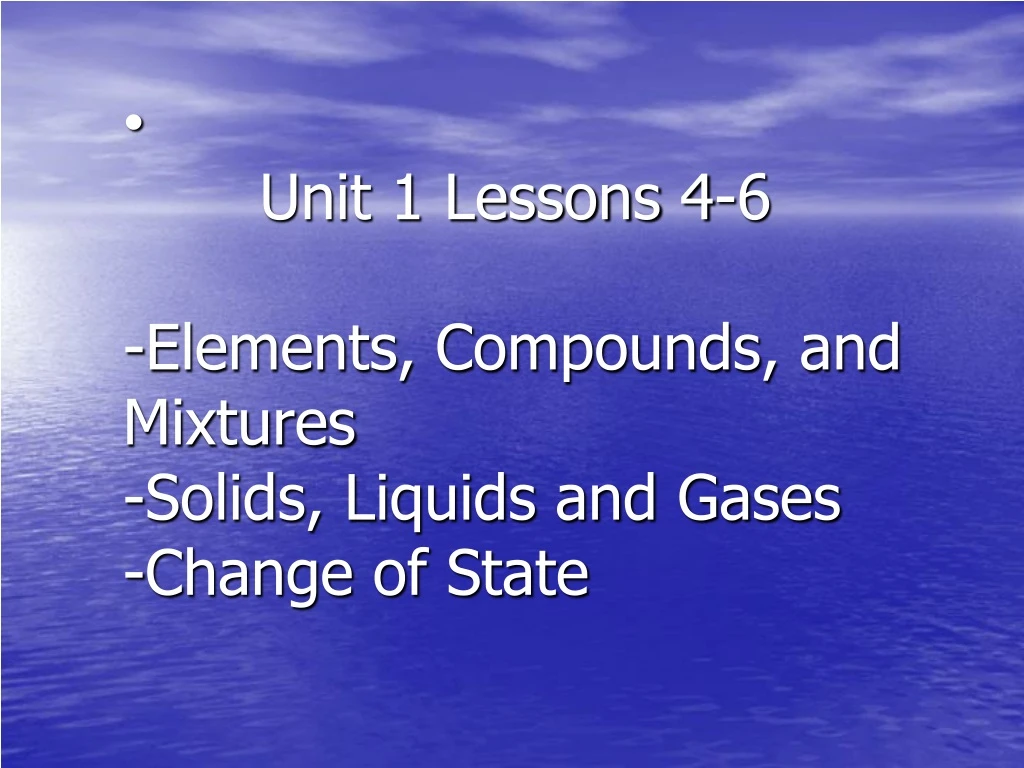 unit 1 lessons 4 6 elements compounds and mixtures solids liquids and gases change of state
