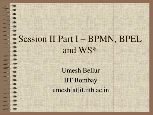 Session II Part I – BPMN, BPEL and WS*