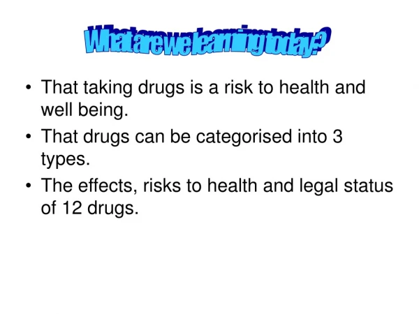 That taking drugs is a risk to health and well being.  That drugs can be categorised into 3 types.