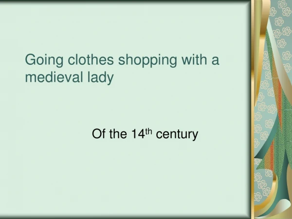 Going clothes shopping with a medieval lady