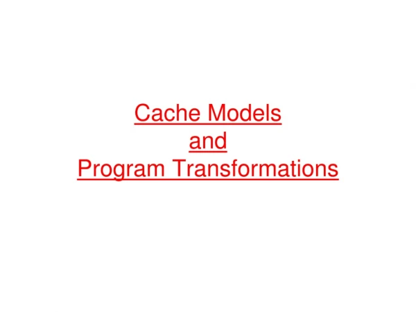 Cache Models and  Program Transformations