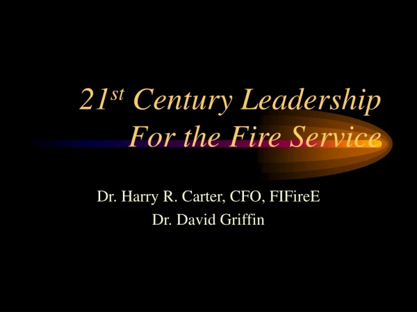 21 st  Century Leadership For the Fire Service