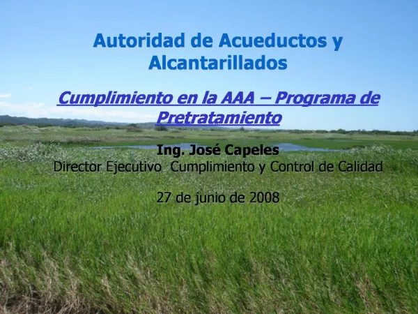 Autoridad de Acueductos y Alcantarillados Cumplimiento en la AAA Programa de Pretratamiento Ing. Jos Capeles Direct
