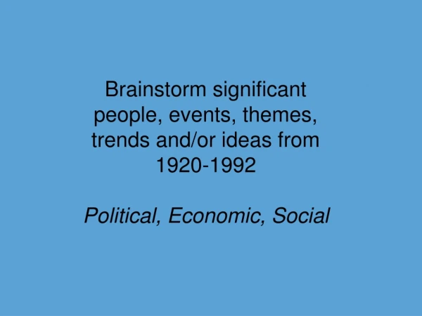 Brainstorm significant people, events, themes, trends and/or ideas from 1920-1992