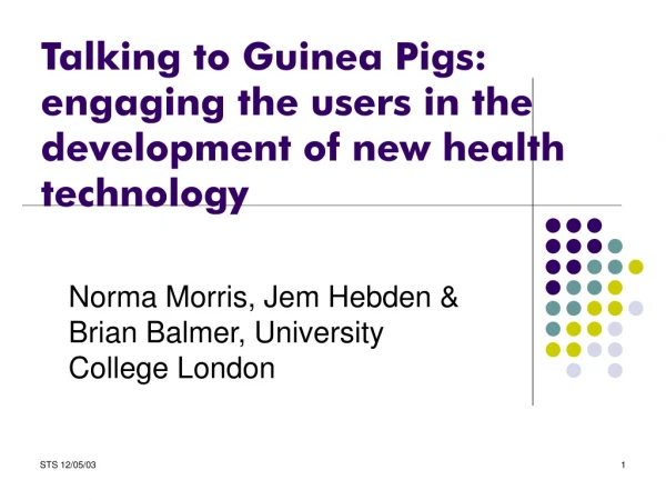 Talking to Guinea Pigs: engaging the users in the development of new health technology