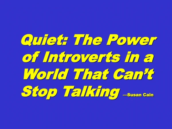 Quiet: The Power  of Introverts in a World That Can’t Stop Talking  —Susan Cain