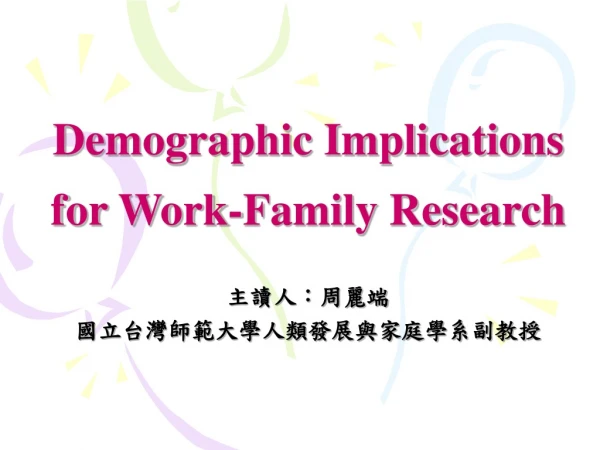 Demographic Implications for Work-Family Research 主讀人：周麗端     國立台灣師範大學人類發展與家庭學系副教授