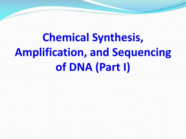 Chemical Synthesis, Amplification, and Sequencing of DNA (Part I)