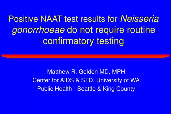 Positive NAAT test results for  Neisseria gonorrhoeae  do not require routine confirmatory testing