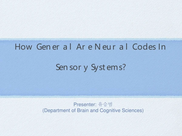 How General Are Neural Codes In  Sensory Systems?