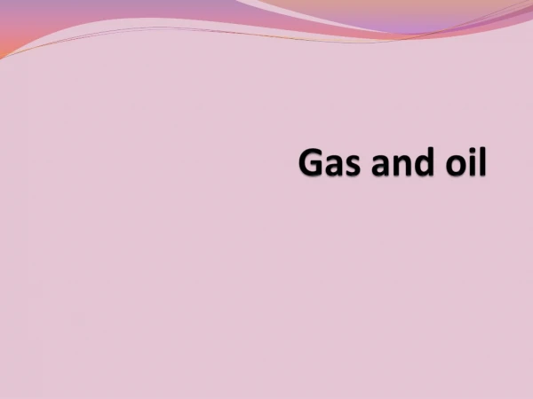 Gas and oil