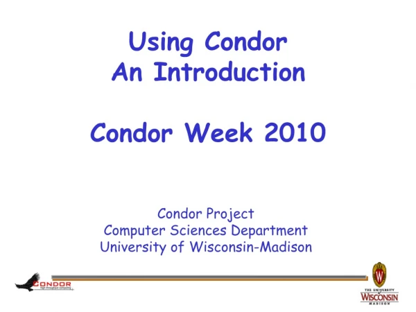 Using Condor An Introduction Condor Week 2010