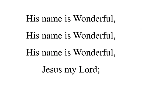 His name is Wonderful, His name is Wonderful, His name is Wonderful, Jesus my Lord;