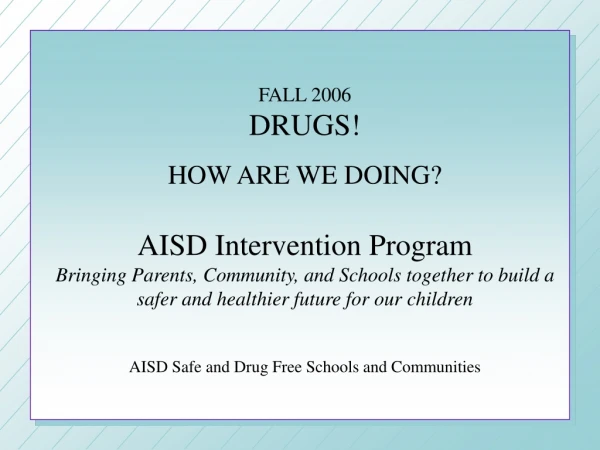 FALL 2006 DRUGS! HOW ARE WE DOING?  AISD Intervention Program
