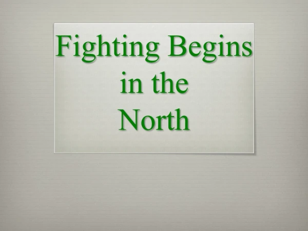 Fighting Begins  in the  North