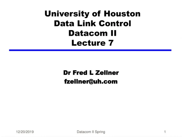 University of Houston Data Link Control Datacom II Lecture 7