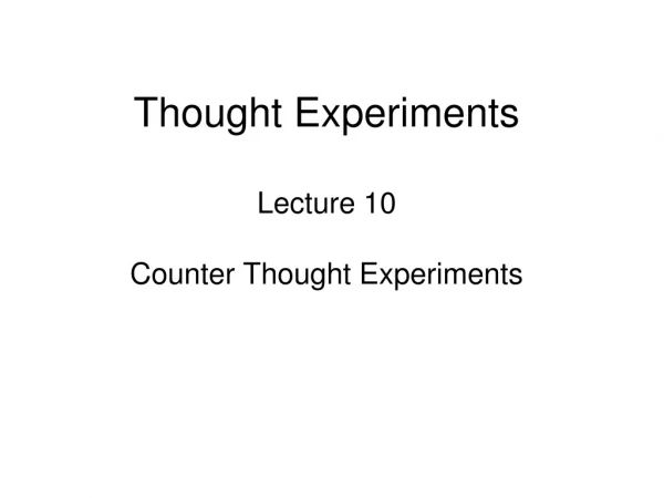 Thought Experiments  Lecture 10 Counter  Thought  Experiments