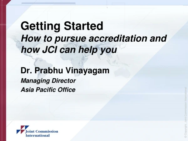 Getting Started How to pursue accreditation and how JCI can help you