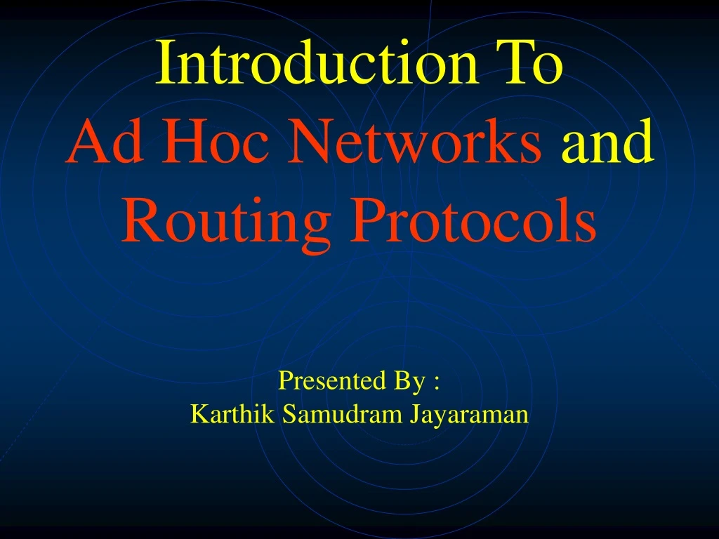 introduction to ad hoc networks and routing protocols presented by karthik samudram jayaraman