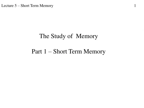 The Study of  Memory Part 1 – Short Term Memory