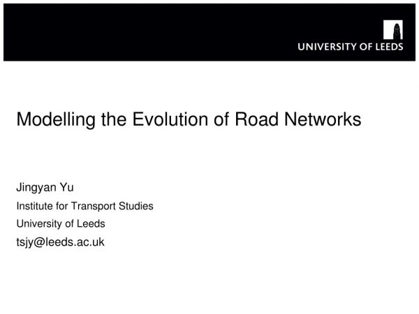 Modelling the Evolution of Road Networks Jingyan Yu Institute for Transport Studies
