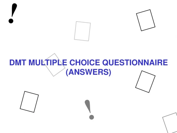 DMT  MULTIPLE CHOICE QUESTIONNAIRE (ANSWERS)