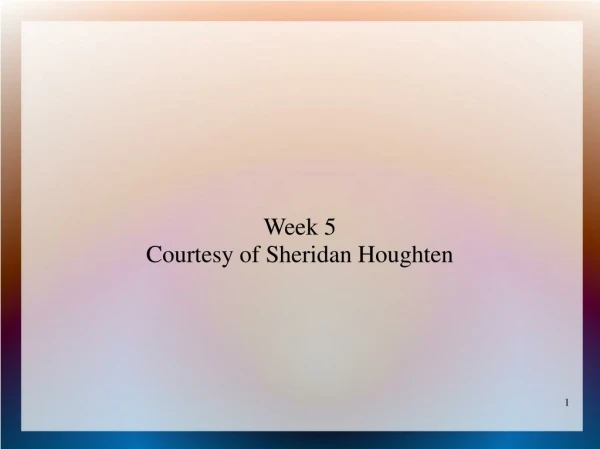 Week 5 Courtesy of Sheridan Houghten