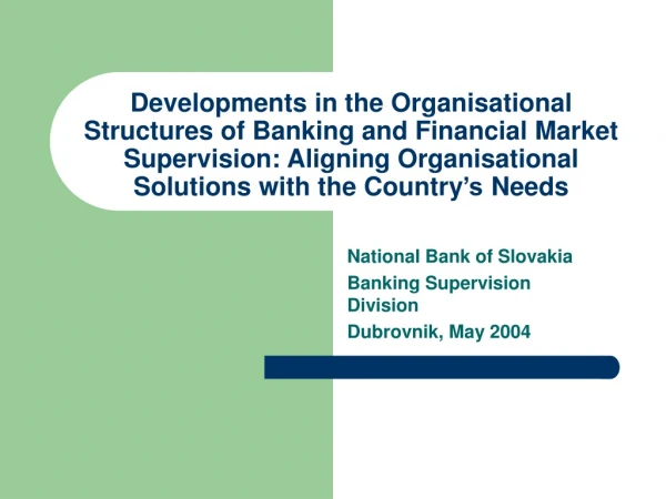 National Bank of Slovakia Banking Supervision Division Dubrovnik, May 2004