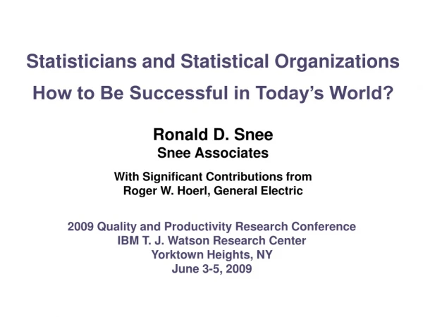 Statisticians and Statistical Organizations How to Be Successful in Today’s World? Ronald D. Snee