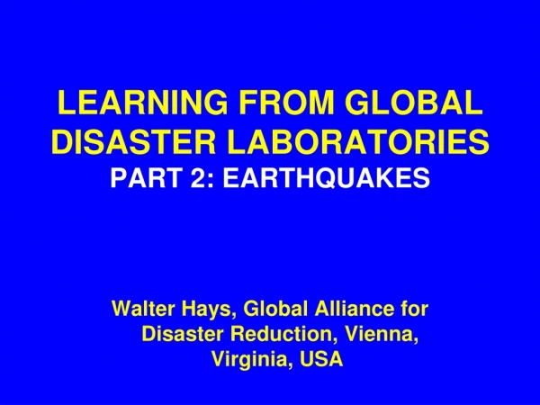 LEARNING FROM GLOBAL  DISASTER LABORATORIES PART 2: EARTHQUAKES