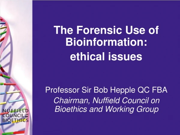 The Forensic Use of Bioinformation:  ethical issues Professor Sir Bob Hepple QC FBA