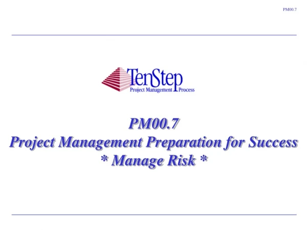 PM00.7 Project Management Preparation for Success * Manage Risk *